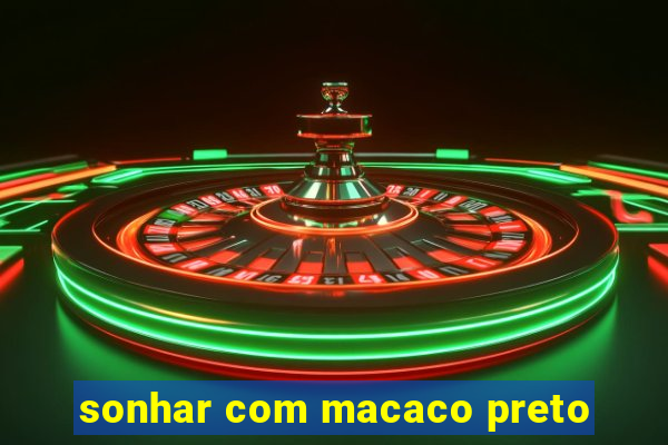 sonhar com macaco preto